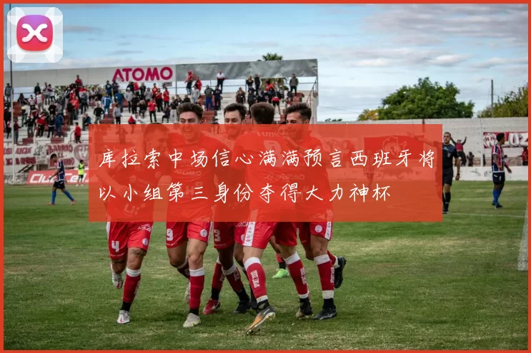 库拉索中场信心满满预言西班牙将以小组第三身份夺得大力神杯